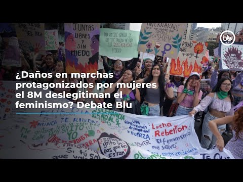 ¿Daños en marchas protagonizados por mujeres el 8M deslegitiman el feminismo? Debate Blu