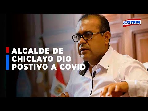?? Alcalde de Chiclayo da positivo a covid-19 y pide a todos que se cuiden de esta enfermedad