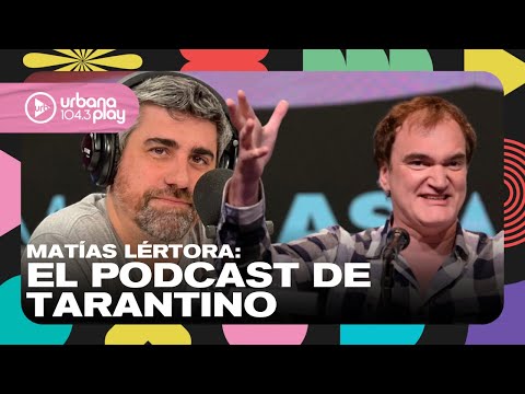 El podcast de Tarantino y las recomendaciones de Matías Lértora en #VueltaYMedia