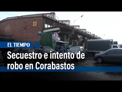 Secuestro e intento de robo en Corabastos por dos delincuentes | El Tiempo