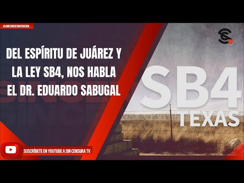DEL ESPÍRITU DE JUÁREZ Y LA LEY SB4, NOS HABLA EL DR. EDUARDO SABUGAL