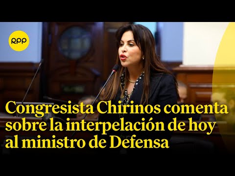 Congresista Chirinos comenta sobre la interpelación al ministro de Defensa