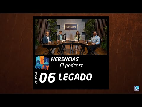 Podcast Herencias |  Episodio 6 - Legado