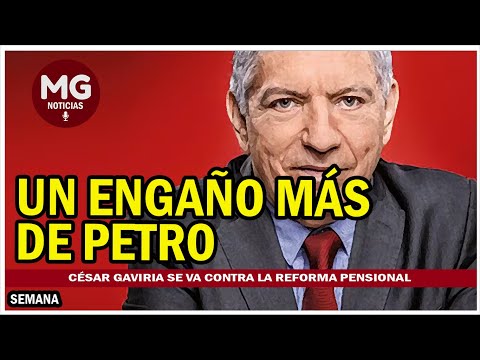 ¡UN ENGAÑO MÁS DE PETRO!  César Gaviria se va contra la reforma pensional