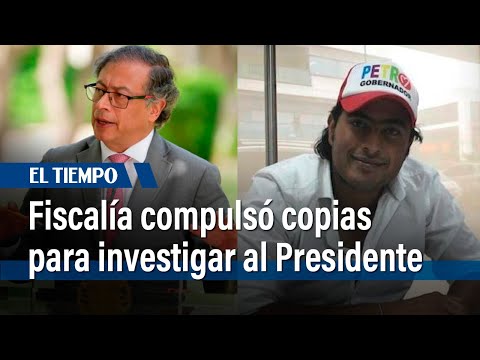 Fiscalía compulsó copias para que se investigue al presidente Gustavo Petro | El Tiempo