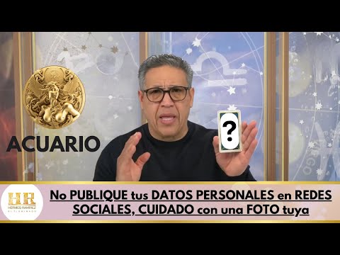 ACUARIO; No PUBLIQUE tus DATOS PERSONALES en REDES SOCIALES, CUIDADO con una FOTO tuya