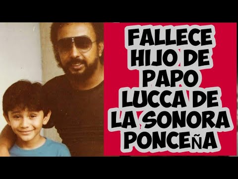 FALLECE HIJO DE PAPO LUCCA DE LA SONORA PONCEÑA