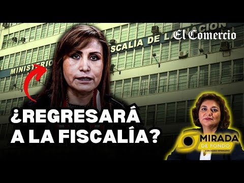 PATRICIA BENAVIDES asegura que volverá a ser FISCAL DE LA NACIÓN | Mirada de Fondo