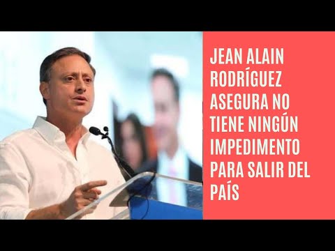 Jean Alain Rodríguez dice no tiene ningún impedimento de salida de República Dominicana
