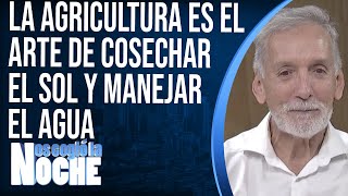 La agricultura es el arte de cosechar el sol y manejar el agua - William Velásquez. Bioagricultor.