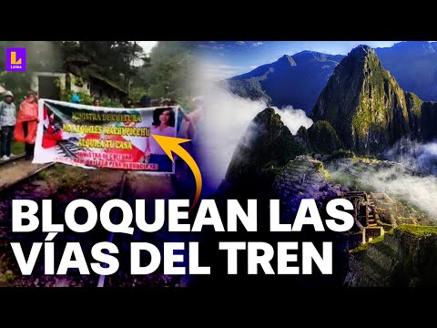 Paro indefinido en Machu Picchu: Bloquean vías del tren hacia la maravilla del mundo