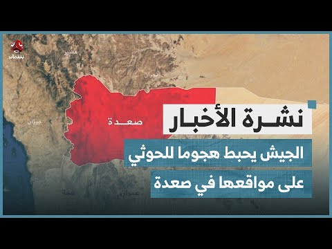 قوات الجيش تحبط هجوما لمليشيا الحوثي على مواقعها في صعدة | نشرة الاخبار