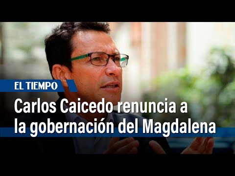 ¿Por qué Carlos Caicedo renuncia a la gobernación del Magdalena a 17 días de elecciones? | El Tiempo