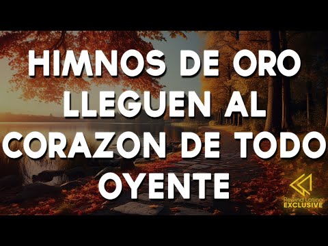 Himnos De ORO LLEGUEN AL CORAZÓN De Todo Oyente - Himnos De La Presencia De Dios