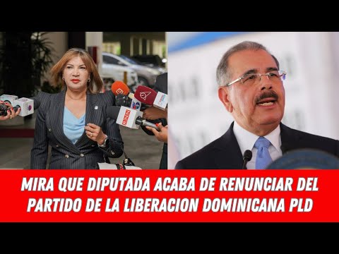 MIRA QUE DIPUTADA ACABA DE RENUNCIAR DEL PARTIDO DE LA LIBERACION DOMINICANA PLD