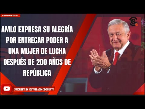 AMLO EXPRESA SU ALEGRÍA POR ENTREGAR PODER A UNA MUJER DE LUCHA DESPUÉS DE 200 AÑOS DE REPÚBLICA