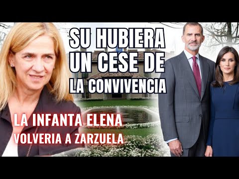 UN GRAN CAMBIO: La INFANTA Elena VOLVERIA a ZARZUELA si Felipe Y Letizia CESARAN LA CONVIVENCIA