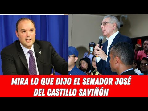 MIRA LO QUE DIJO EL SENADOR JOSÉ DEL CASTILLO SAVIÑÓN