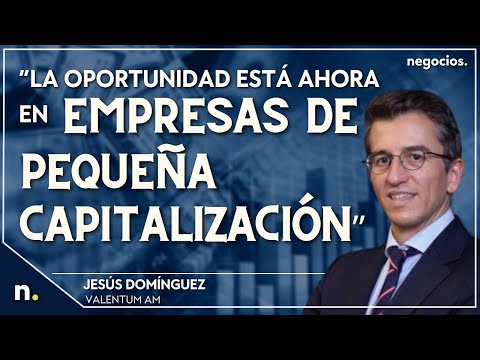 “La oportunidad está ahora en empresas de pequeña capitalización”. Jesús Domínguez