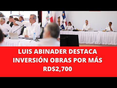 LUIS ABINADER DESTACA INVERSIÓN OBRAS POR MÁS RD$2,700
