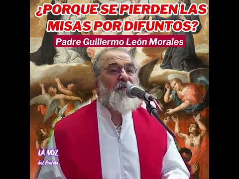 ¿PORQUE SE PIERDEN las MISAS por los DIFUNTOS? Sermon del Padre Guillermo  León Morales