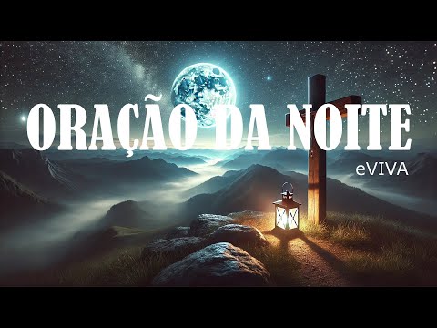 ORAÇÃO DA NOITE 07 DE OUTUBRO DE 2024 - eVIVA ORAÇÃO PODEROSA DE AJUDA VENCENDO NOSSAS LIMITAÇÕES