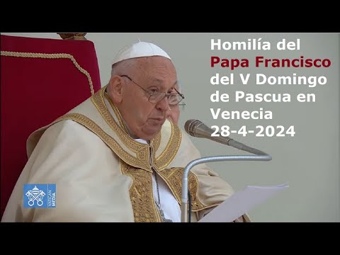 Homilía del Papa Francisco del V Domingo de Pascua en Venecia, 28-4-2024