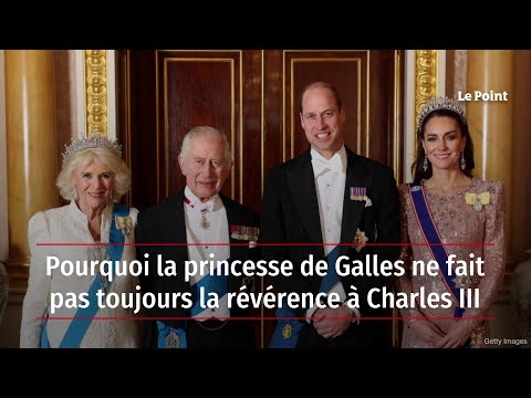 Pourquoi la princesse de Galles ne fait pas toujours la révérence à Charles III