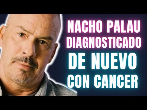 TRISTES NOTICIAS para Nacho Palau DIAGNOSTICADO de NUEVO de CÁNCER