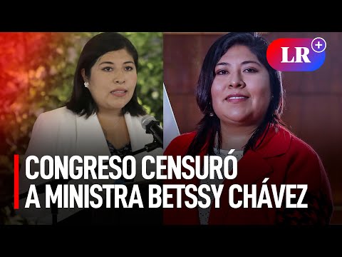 Betssy Chávez, ministra de Trabajo, fue censurada por el Pleno del Congreso | #LR