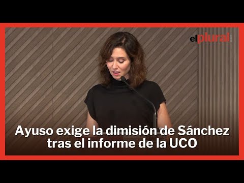 Ayuso exige la dimisión de Sánchez tras el informe de la UCO sobre el caso Koldo