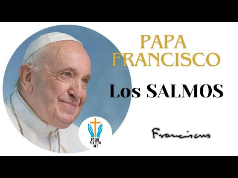 ? PAPA FRANCISCO habal de los SALMOS