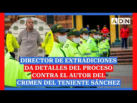 Director de Extradiciones da detalles del proceso contra el autor del crimen del teniente Sánchez