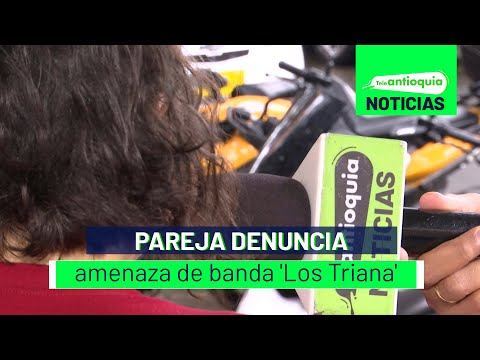 Pareja denuncia amenaza de banda 'Los Triana' - Teleantioquia Noticias