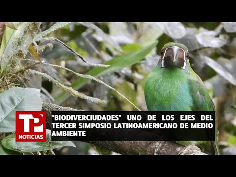 Biodiverciudades uno de los ejes del tercer Simposio Latinoamericano de Medio Ambiente