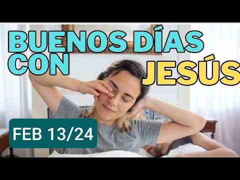 BUENOS DÍAS CON JESÚS.  MARTES 13 DE FEBRERO DE 2024