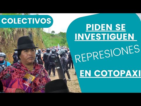 Colectivos piden se investiguen represiones en Cotopaxi