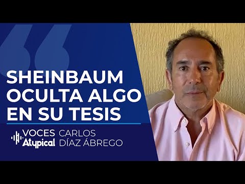 CLAUDIA SHEINBAUM ES ACUSADA DE PLAGIO POR SU TESIS | CARLOS DÍAZ ÁBREGO #VocesAtypical