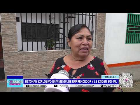 Trujillo: detonan explosivo en vivienda de emprendedor y le exigen 50 mil soles