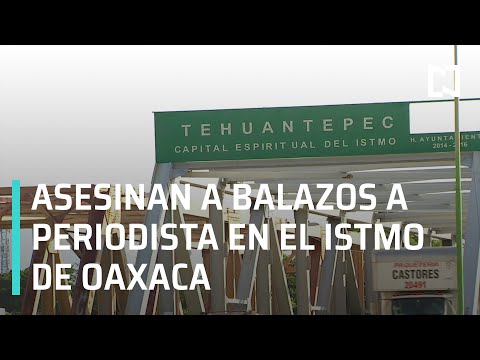 Asesinan a balazos a periodista en el Istmo de Oaxaca - Las Noticias