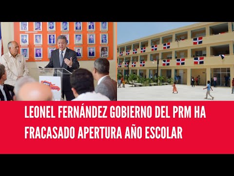 LEONEL FERNÁNDEZ GOBIERNO DEL PRM HA FRACASADO APERTURA AÑO ESCOLAR