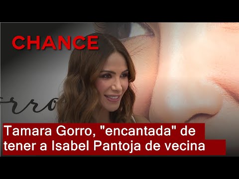 Tamara Gorro, encantada de tener a Isabel Pantoja de vecina