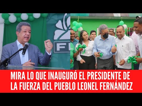 MIRA LO QUE INAUGURÓ EL PRESIDENTE DE LA FUERZA DEL PUEBLO LEONEL FERNÁNDEZ
