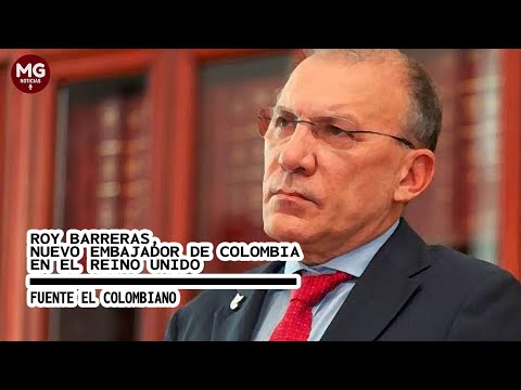 ÚLTIMA HORA  ROY BARRERAS, NUEVO EMBAJADOR DE COLOMBIA EN EL REINO UNIDO