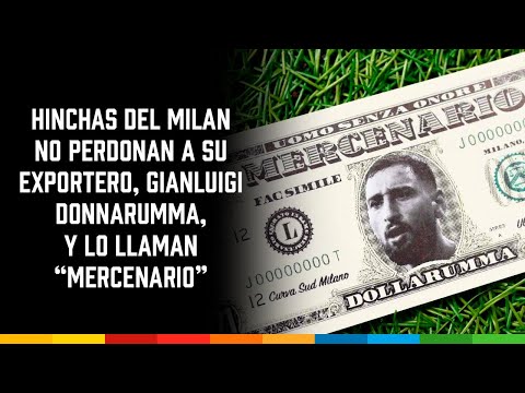 Hinchas del Milán no perdonan a su exportero, Gianluigi Donnarumma, y lo llaman “mercenario”