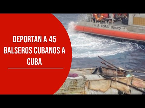 ÚLTIMA HORA: Guardia Costera de EE.UU deporta a 45 balseros cubanos a Cuba