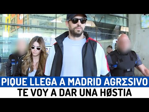 GERARD PIQUÉ y CLARA CHÍA llegan a Madrid ESCOLTADOS y con AGR?SIVIDAD: Te voy a dar una HØSTIA