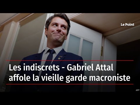 Les indiscrets - Gabriel Attal affole la vieille garde macroniste
