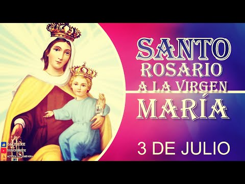 SANTO ROSARIO A MARÍA SANTÍSIMA 3 de julio