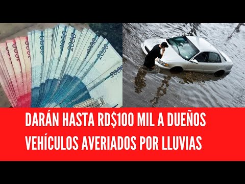 DARÁN HASTA RD$100 MIL A DUEÑOS VEHÍCULOS AVERIADOS POR LLUVIAS